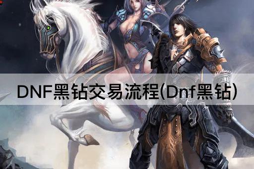 DNF黑钻交易流程(Dnf黑钻)