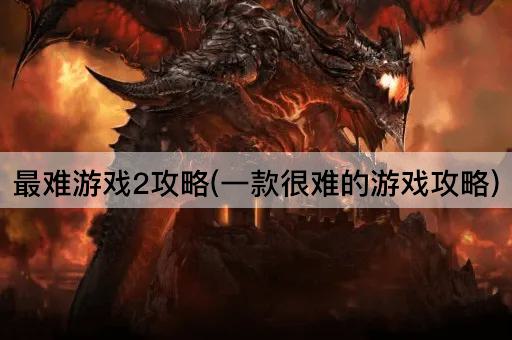 最难游戏2攻略(一款很难的游戏攻略)