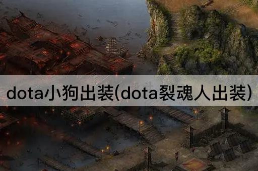 dota小狗出装(dota裂魂人出装)