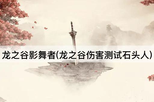 龙之谷影舞者(龙之谷伤害测试石头人)