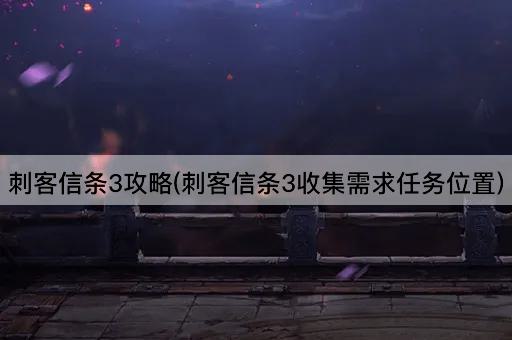 刺客信条3攻略(刺客信条3收集需求任务位置)