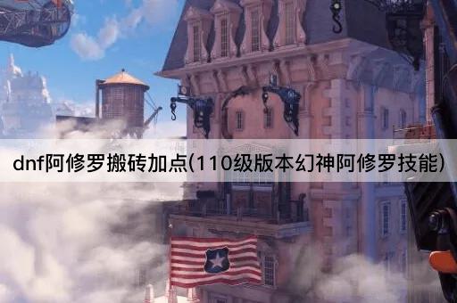 dnf阿修罗搬砖加点(110级版本幻神阿修罗技能)