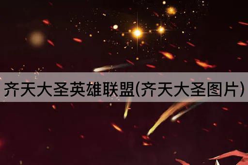 齐天大圣英雄联盟(齐天大圣图片)