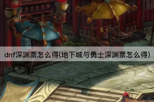 dnf深渊票怎么得(地下城与勇士深渊票怎么得)