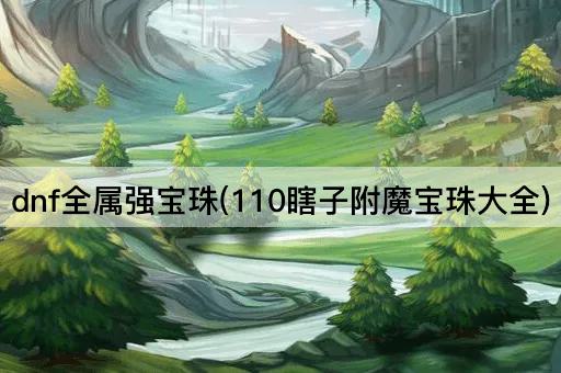 dnf全属强宝珠(110瞎子附魔宝珠大全)