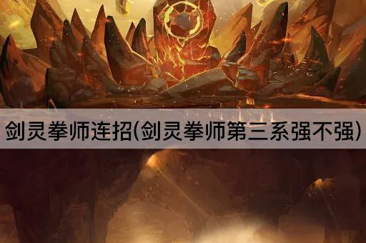 剑灵拳师连招(剑灵拳师第三系强不强)