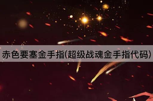 赤色要塞金手指(超级战魂金手指代码)