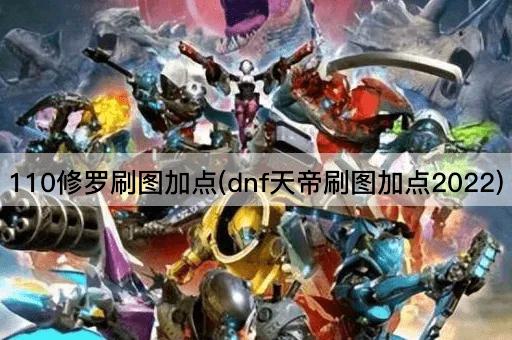 110修罗刷图加点(dnf天帝刷图加点2022)