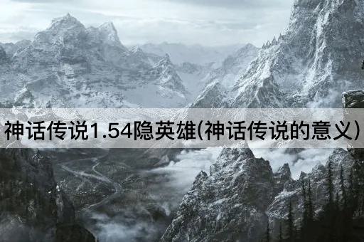 神话传说1.54隐英雄(神话传说的意义)
