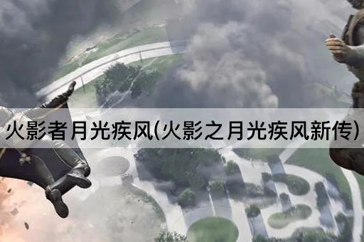 火影者月光疾风(火影之月光疾风新传)