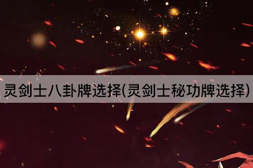 灵剑士八卦牌选择(灵剑士秘功牌选择)