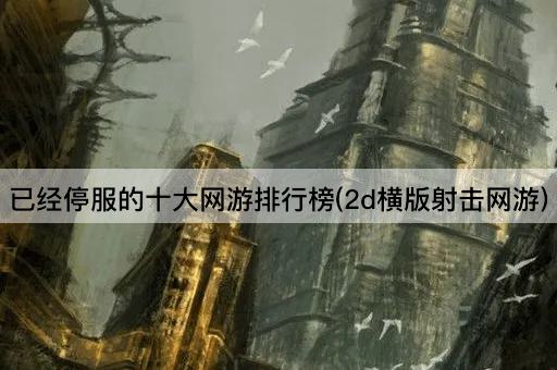 已经停服的十大网游排行榜(2d横版射击网游)